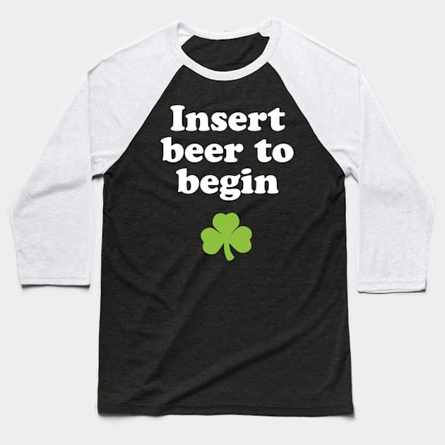 St. Patricks Day Drinking Shirt - Insert Beer To Begin Baseball T-Shirt by PodDesignShop